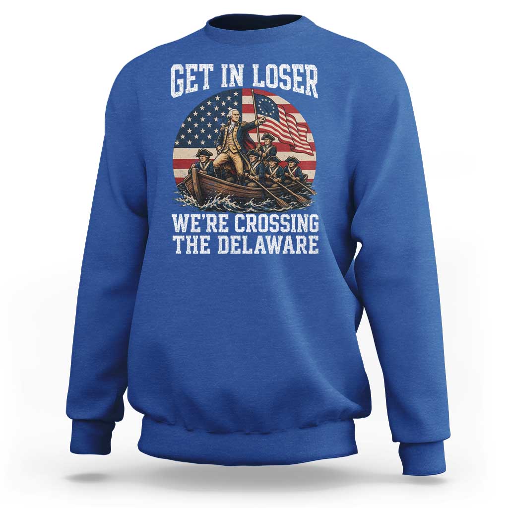 Get In Loser We Are Crossing The Delaware Sweatshirt Funny George Washington 4th Of July