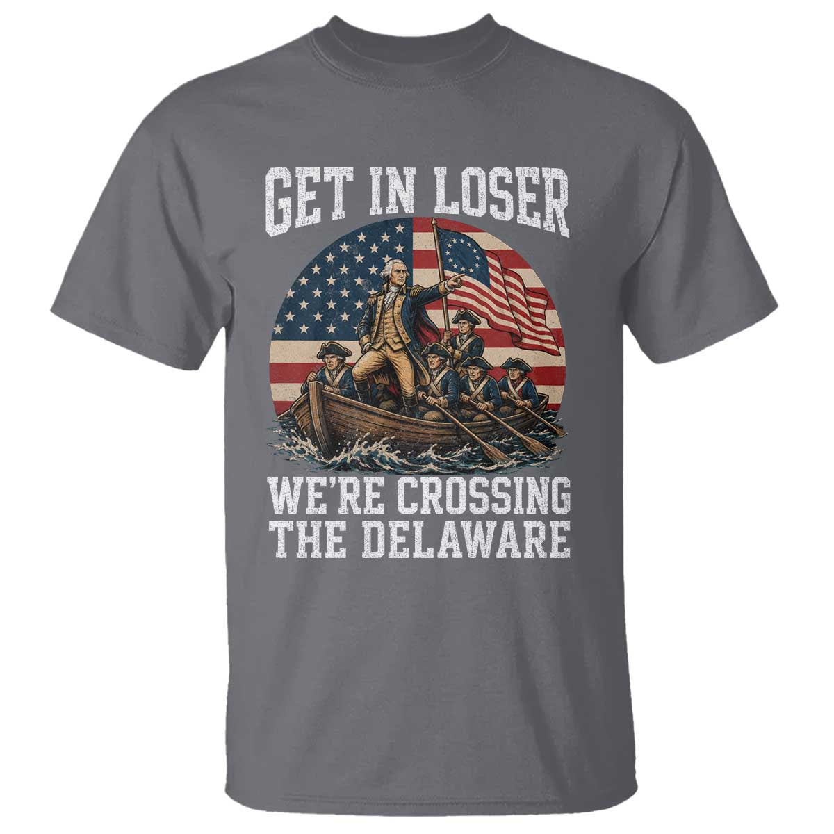 Get In Loser We Are Crossing The Delaware T Shirt Funny George Washington 4th Of July