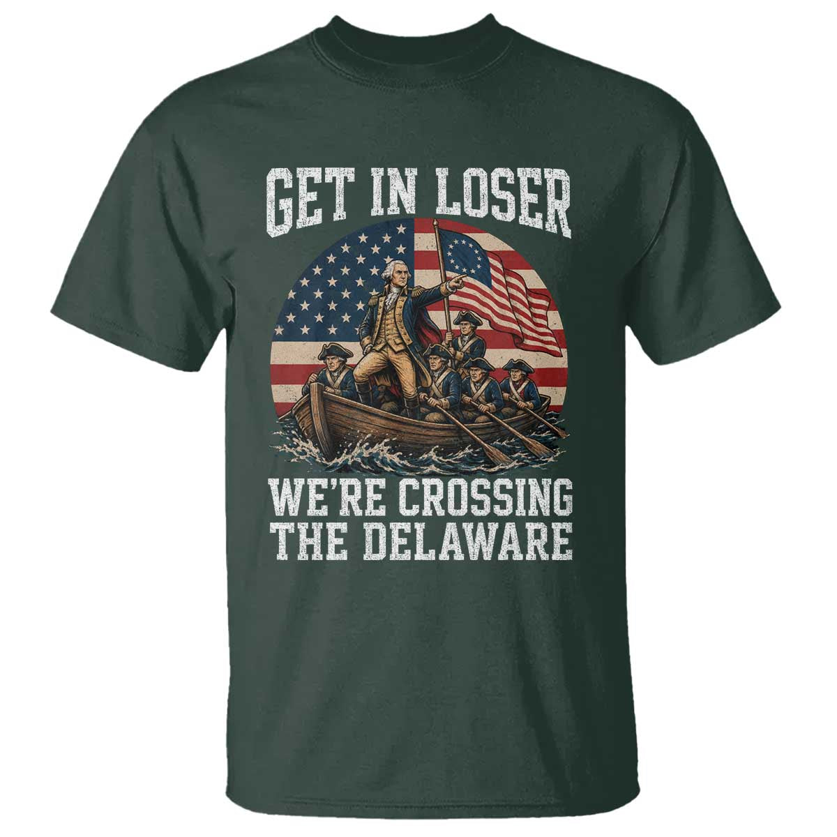 Get In Loser We Are Crossing The Delaware T Shirt Funny George Washington 4th Of July