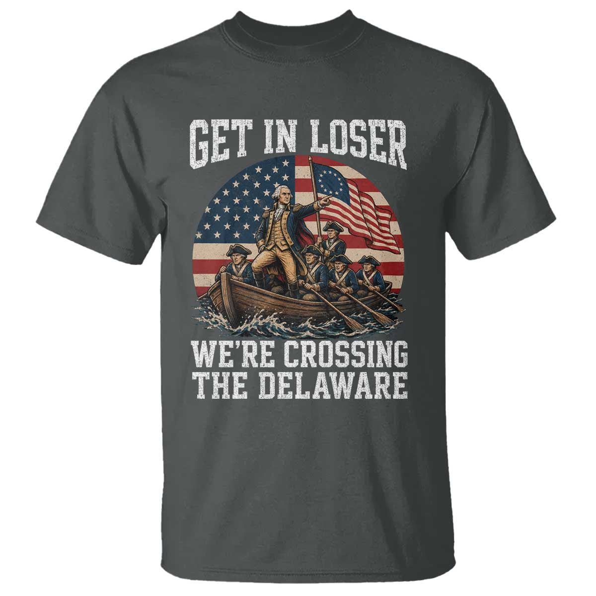 Get In Loser We Are Crossing The Delaware T Shirt Funny George Washington 4th Of July