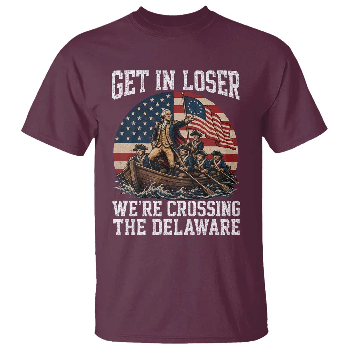 Get In Loser We Are Crossing The Delaware T Shirt Funny George Washington 4th Of July