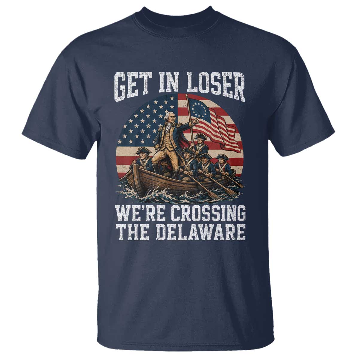 Get In Loser We Are Crossing The Delaware T Shirt Funny George Washington 4th Of July