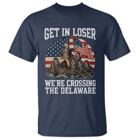 Get In Loser We Are Crossing The Delaware T Shirt Funny George Washington 4th Of July