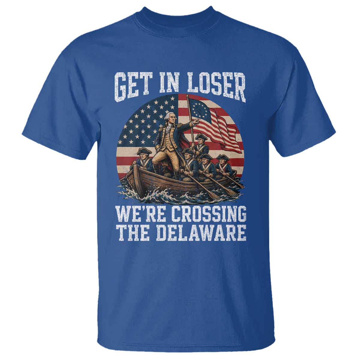 Get In Loser We Are Crossing The Delaware T Shirt Funny George Washington 4th Of July