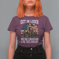 Get In Loser We Are Crossing The Delaware T Shirt For Women Funny George Washington 4th Of July