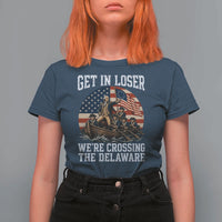 Get In Loser We Are Crossing The Delaware T Shirt For Women Funny George Washington 4th Of July