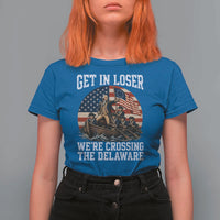 Get In Loser We Are Crossing The Delaware T Shirt For Women Funny George Washington 4th Of July