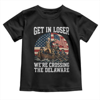 Get In Loser We Are Crossing The Delaware Toddler T Shirt Funny George Washington 4th Of July