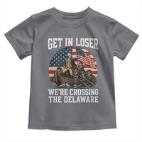 Get In Loser We Are Crossing The Delaware Toddler T Shirt Funny George Washington 4th Of July