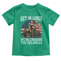 Get In Loser We Are Crossing The Delaware Toddler T Shirt Funny George Washington 4th Of July