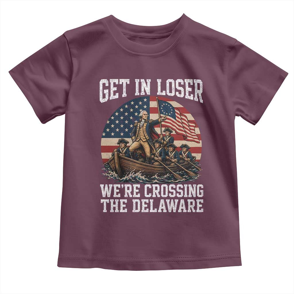 Get In Loser We Are Crossing The Delaware Toddler T Shirt Funny George Washington 4th Of July