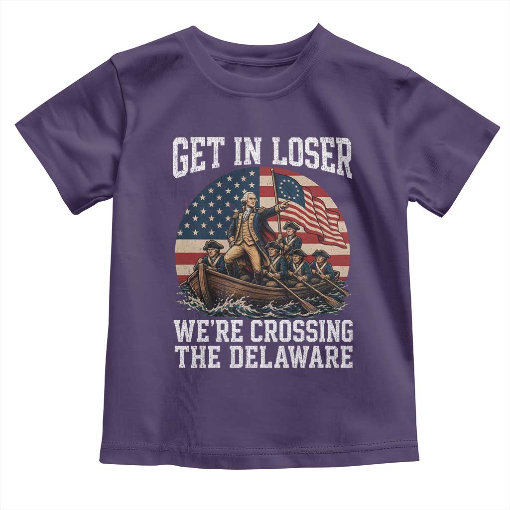 Get In Loser We Are Crossing The Delaware Toddler T Shirt Funny George Washington 4th Of July