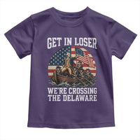 Get In Loser We Are Crossing The Delaware Toddler T Shirt Funny George Washington 4th Of July