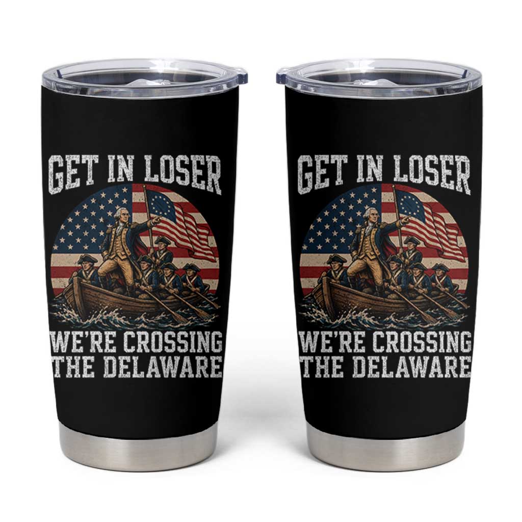 Get In Loser We Are Crossing The Delaware Tumbler Cup Funny George Washington 4th Of July