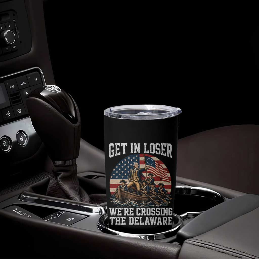 Get In Loser We Are Crossing The Delaware Tumbler Cup Funny George Washington 4th Of July