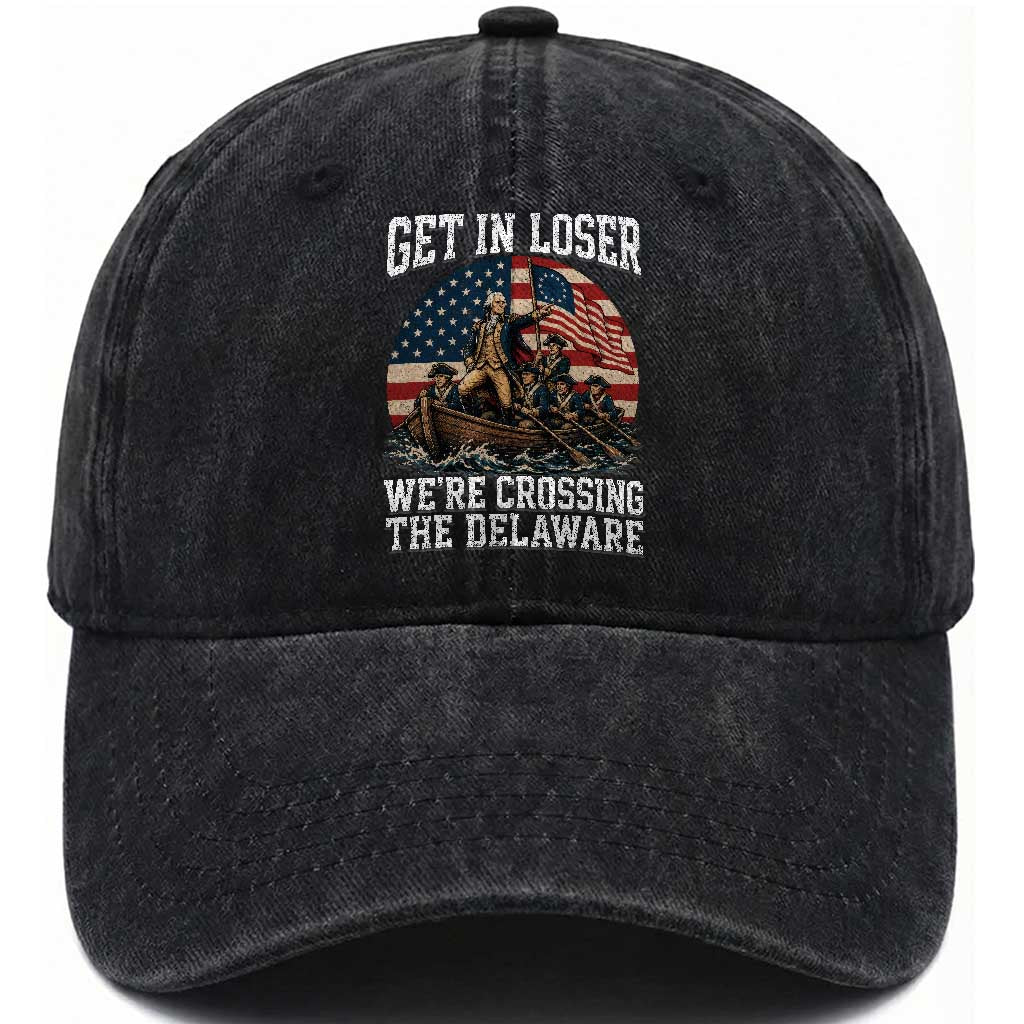 Get In Loser We Are Crossing The Delaware Washed Cotton Baseball Cap Funny George Washington 4th Of July
