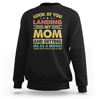 Bonus Dad Sweatshirt Look At You Landing My Mom And Getting Me As A Bonus