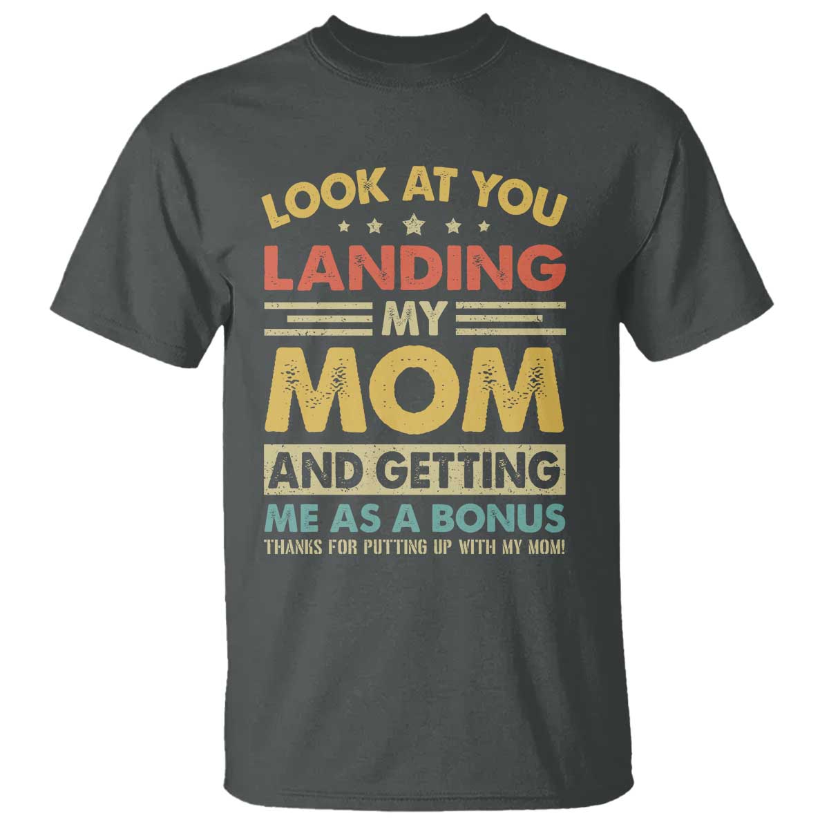 Bonus Dad T Shirt Look At You Landing My Mom And Getting Me As A Bonus