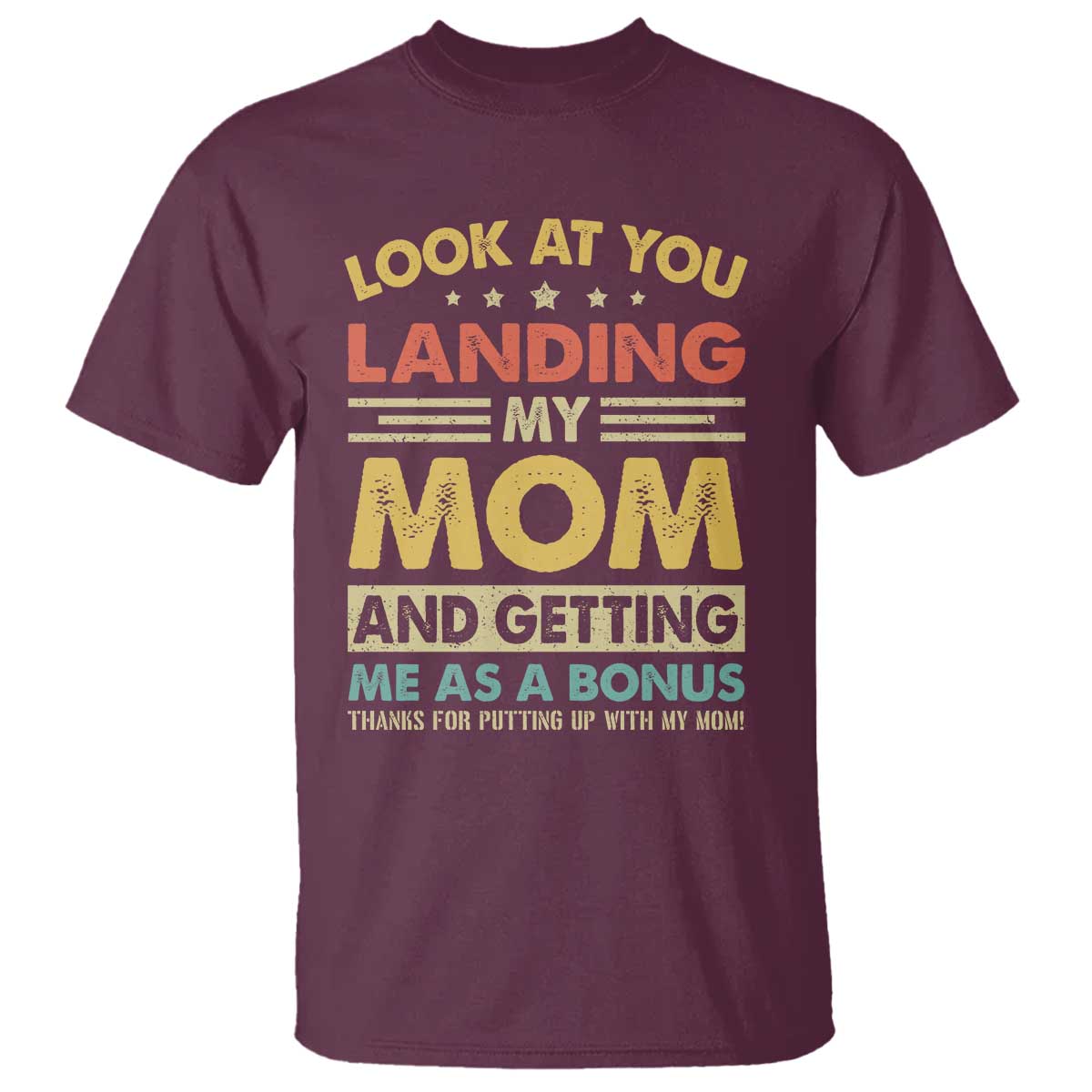 Bonus Dad T Shirt Look At You Landing My Mom And Getting Me As A Bonus
