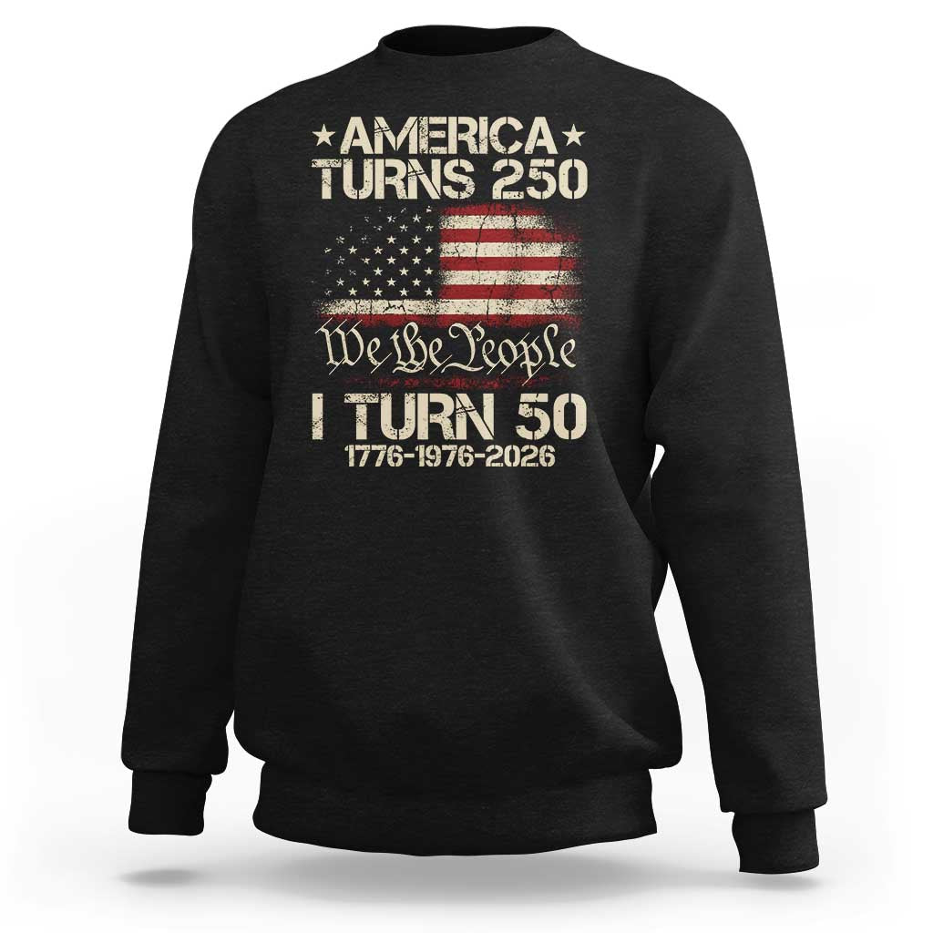 America Turns 250 I Turn 50 Sweatshirt 50th Birthday 250th Anniversary USA 1776 1976 2026