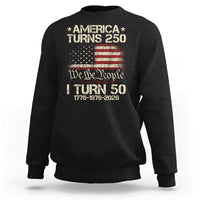 America Turns 250 I Turn 50 Sweatshirt 50th Birthday 250th Anniversary USA 1776 1976 2026