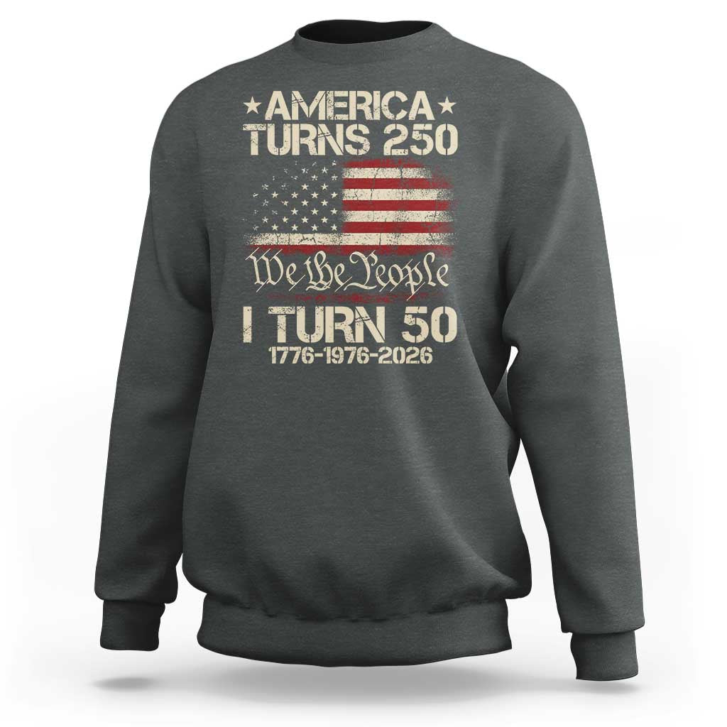 America Turns 250 I Turn 50 Sweatshirt 50th Birthday 250th Anniversary USA 1776 1976 2026