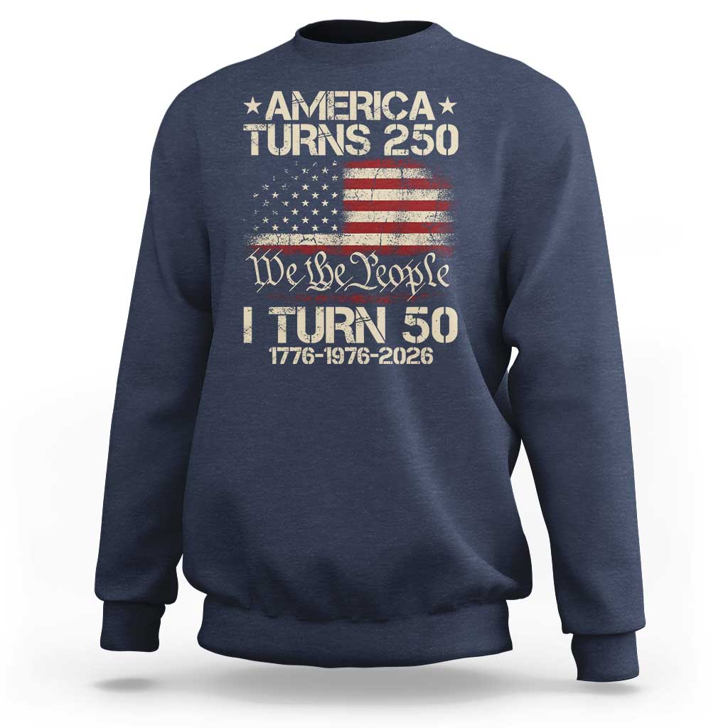 America Turns 250 I Turn 50 Sweatshirt 50th Birthday 250th Anniversary USA 1776 1976 2026