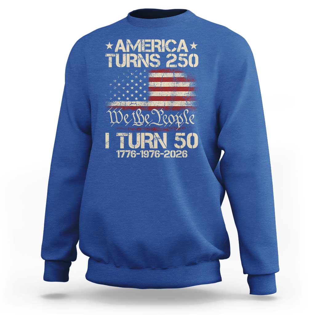America Turns 250 I Turn 50 Sweatshirt 50th Birthday 250th Anniversary USA 1776 1976 2026
