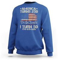 America Turns 250 I Turn 50 Sweatshirt 50th Birthday 250th Anniversary USA 1776 1976 2026