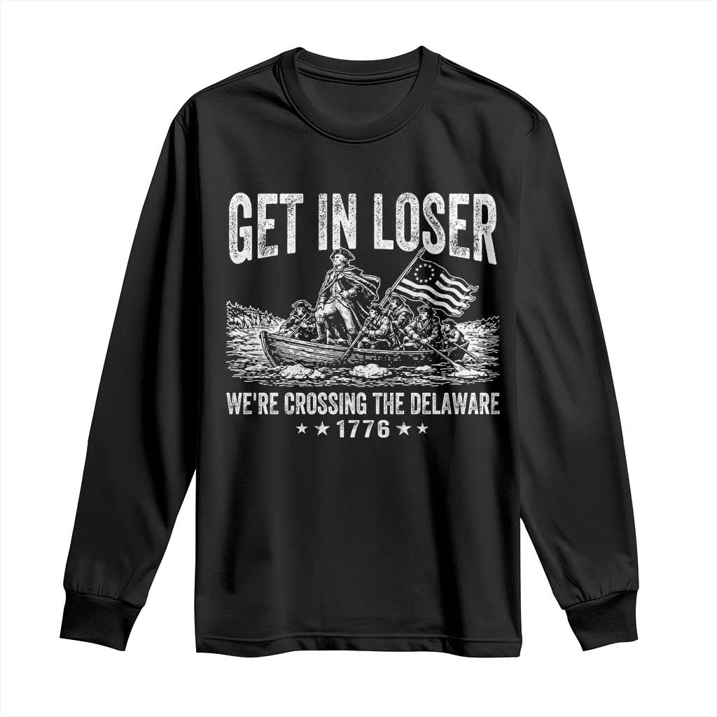 Get In Loser We Are Crossing The Delaware Long Sleeve Shirt Funny George Washington 250th 4th Of July
