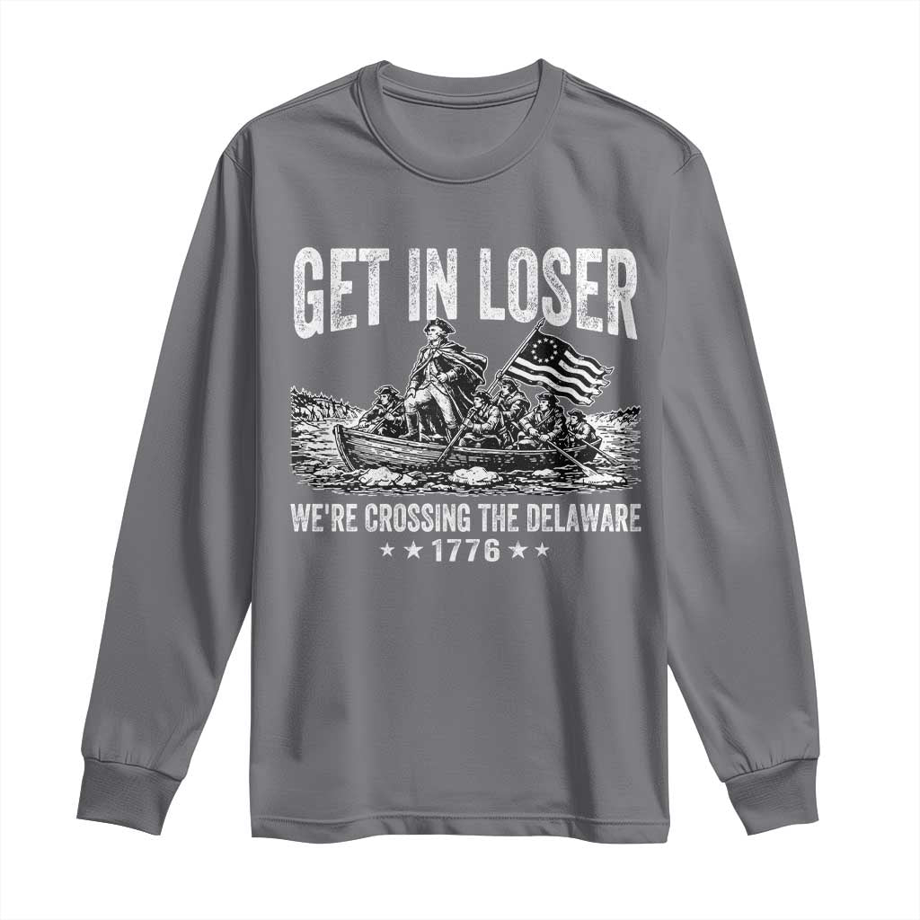 Get In Loser We Are Crossing The Delaware Long Sleeve Shirt Funny George Washington 250th 4th Of July