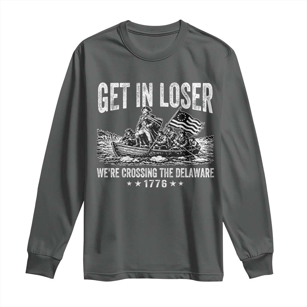 Get In Loser We Are Crossing The Delaware Long Sleeve Shirt Funny George Washington 250th 4th Of July