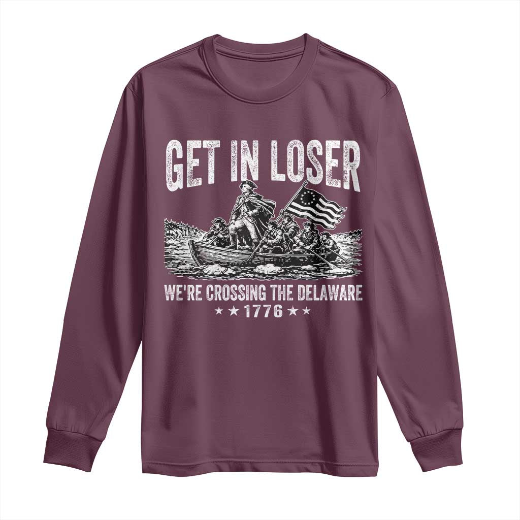 Get In Loser We Are Crossing The Delaware Long Sleeve Shirt Funny George Washington 250th 4th Of July