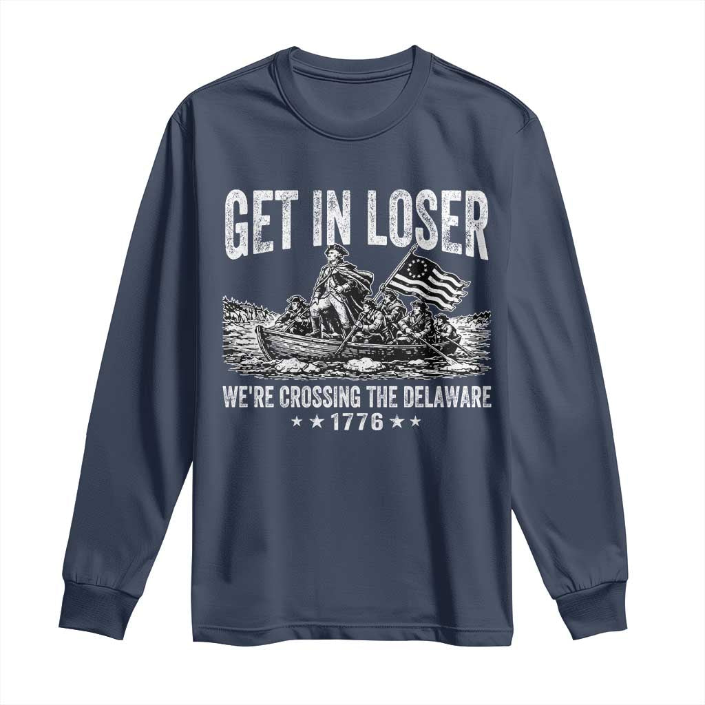 Get In Loser We Are Crossing The Delaware Long Sleeve Shirt Funny George Washington 250th 4th Of July