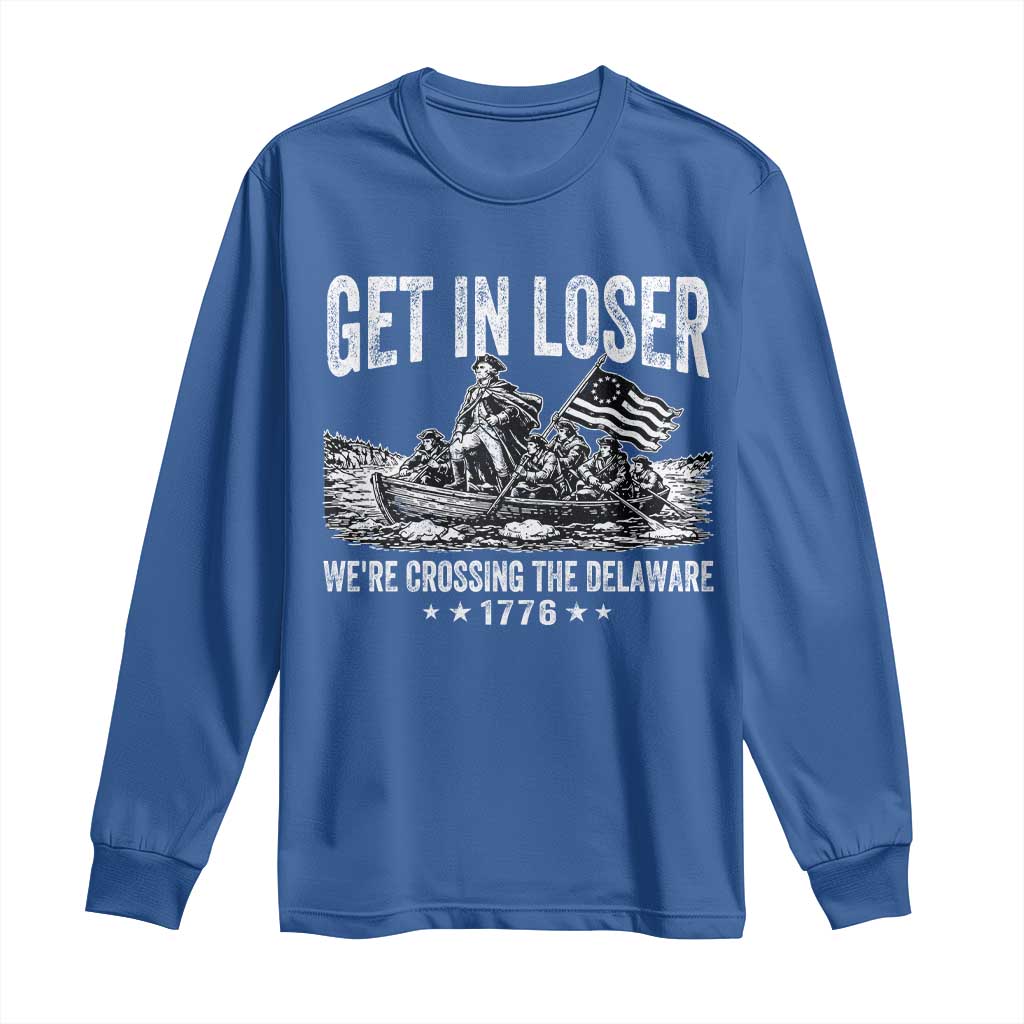Get In Loser We Are Crossing The Delaware Long Sleeve Shirt Funny George Washington 250th 4th Of July