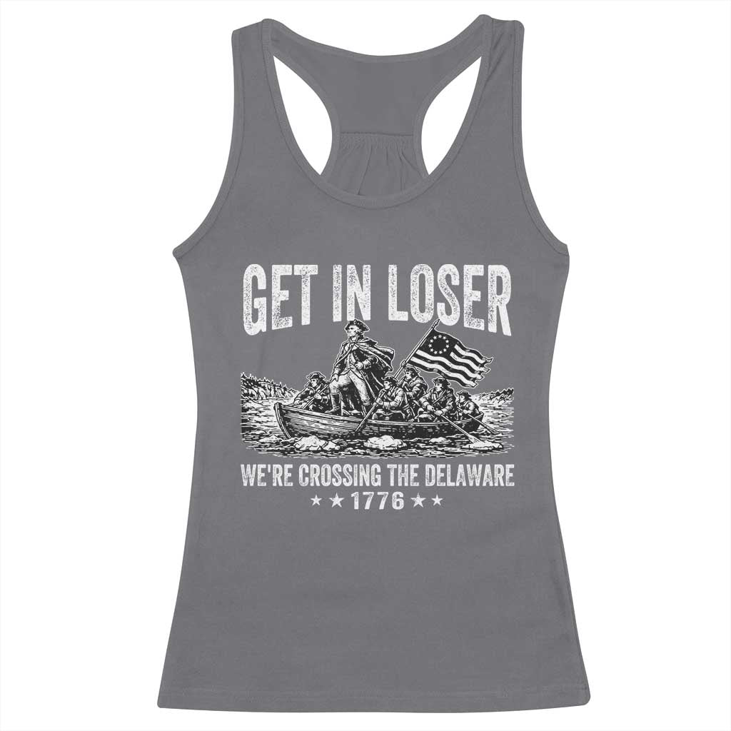 Get In Loser We Are Crossing The Delaware Racerback Tank Top Funny George Washington 250th 4th Of July