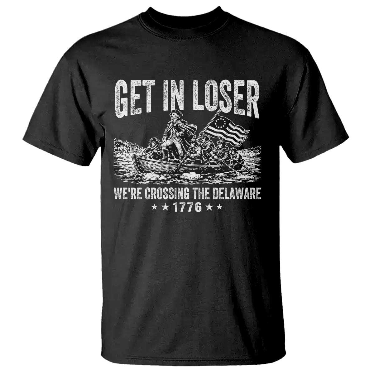 Get In Loser We Are Crossing The Delaware T Shirt Funny George Washington 250th 4th Of July