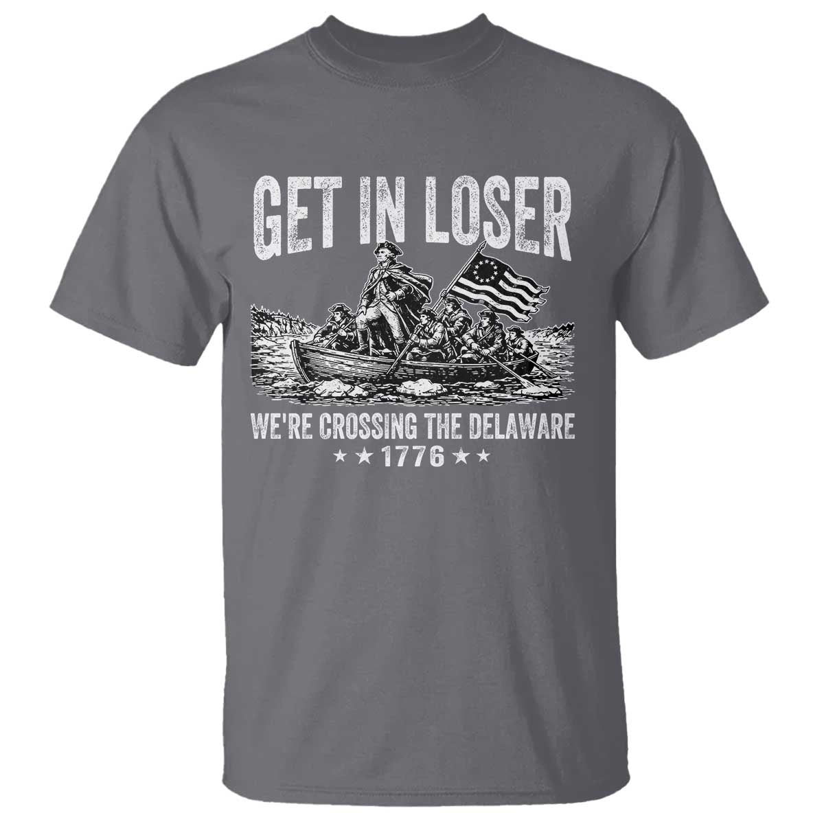 Get In Loser We Are Crossing The Delaware T Shirt Funny George Washington 250th 4th Of July