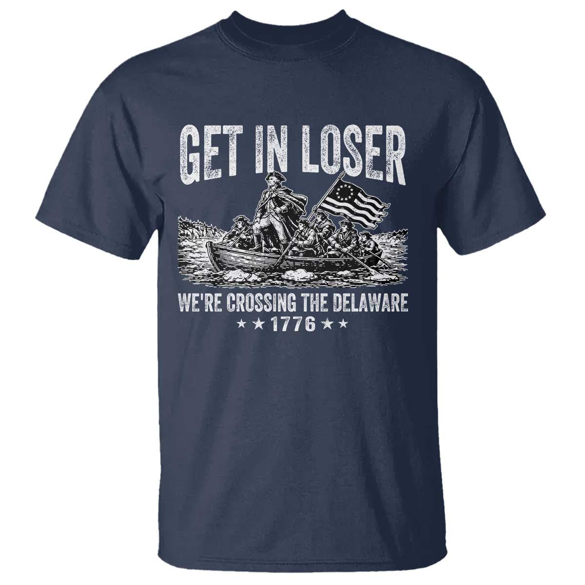 Get In Loser We Are Crossing The Delaware T Shirt Funny George Washington 250th 4th Of July
