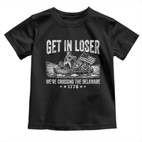 Get In Loser We Are Crossing The Delaware Toddler T Shirt Funny George Washington 250th 4th Of July