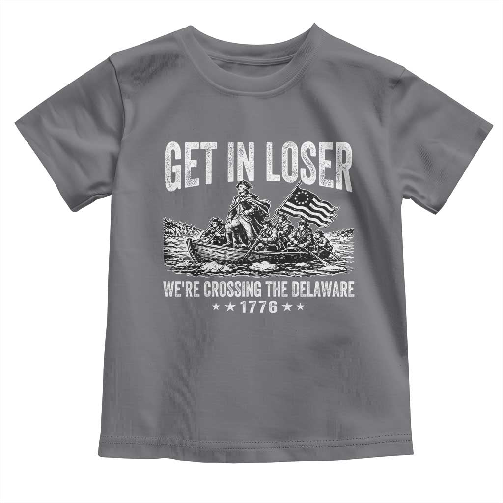 Get In Loser We Are Crossing The Delaware Toddler T Shirt Funny George Washington 250th 4th Of July