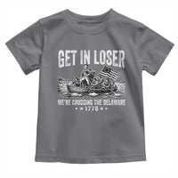 Get In Loser We Are Crossing The Delaware Toddler T Shirt Funny George Washington 250th 4th Of July