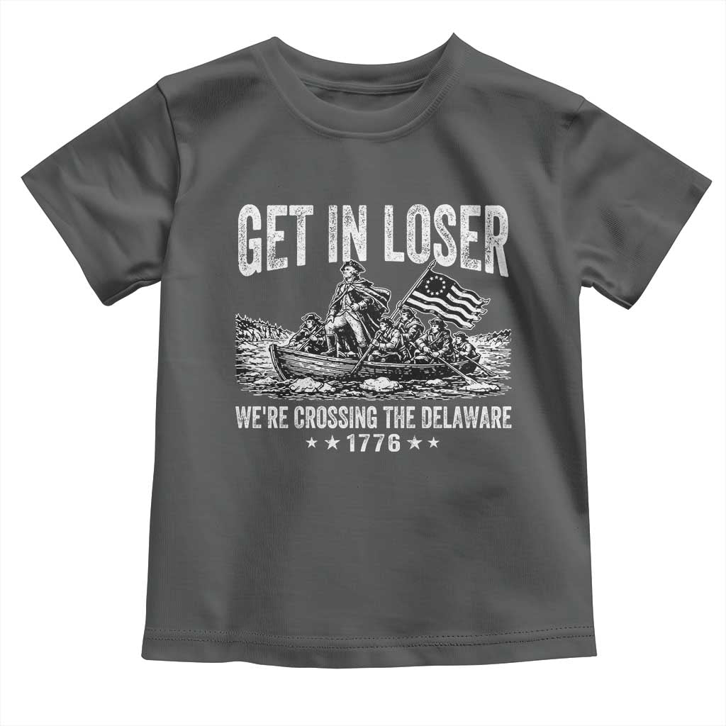 Get In Loser We Are Crossing The Delaware Toddler T Shirt Funny George Washington 250th 4th Of July