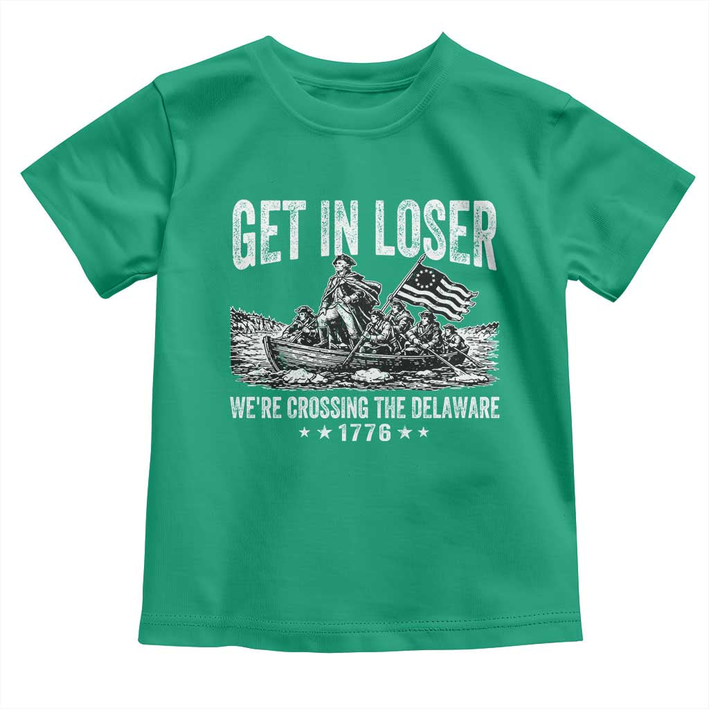 Get In Loser We Are Crossing The Delaware Toddler T Shirt Funny George Washington 250th 4th Of July