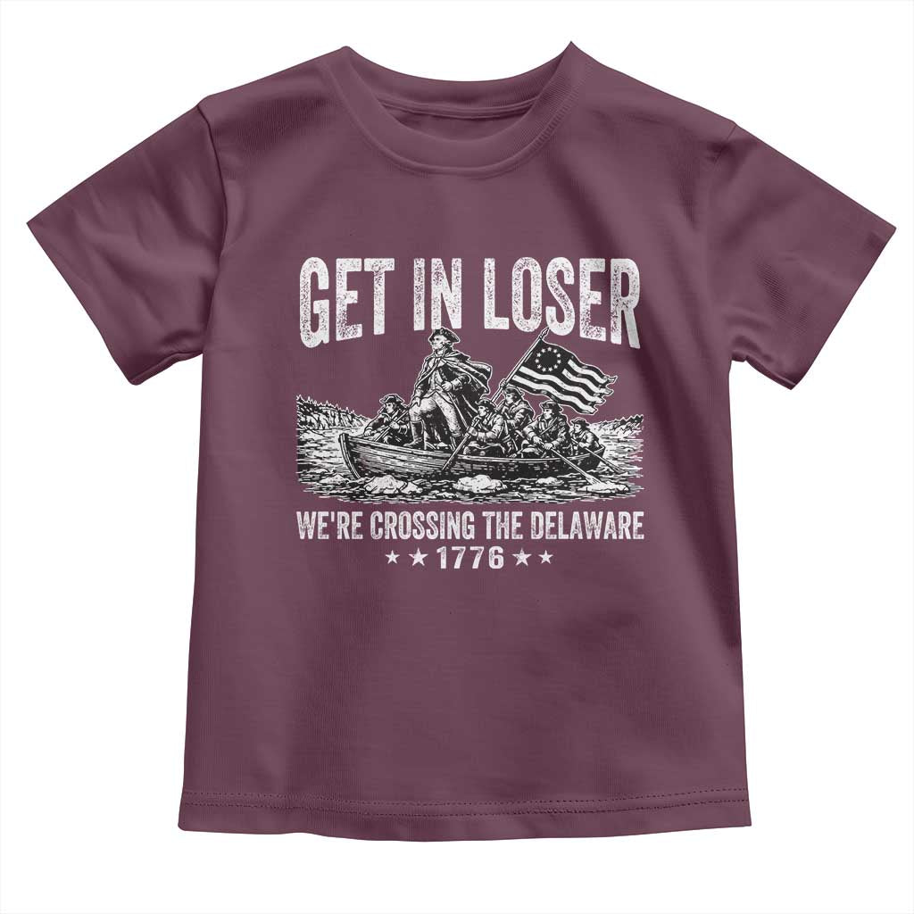 Get In Loser We Are Crossing The Delaware Toddler T Shirt Funny George Washington 250th 4th Of July