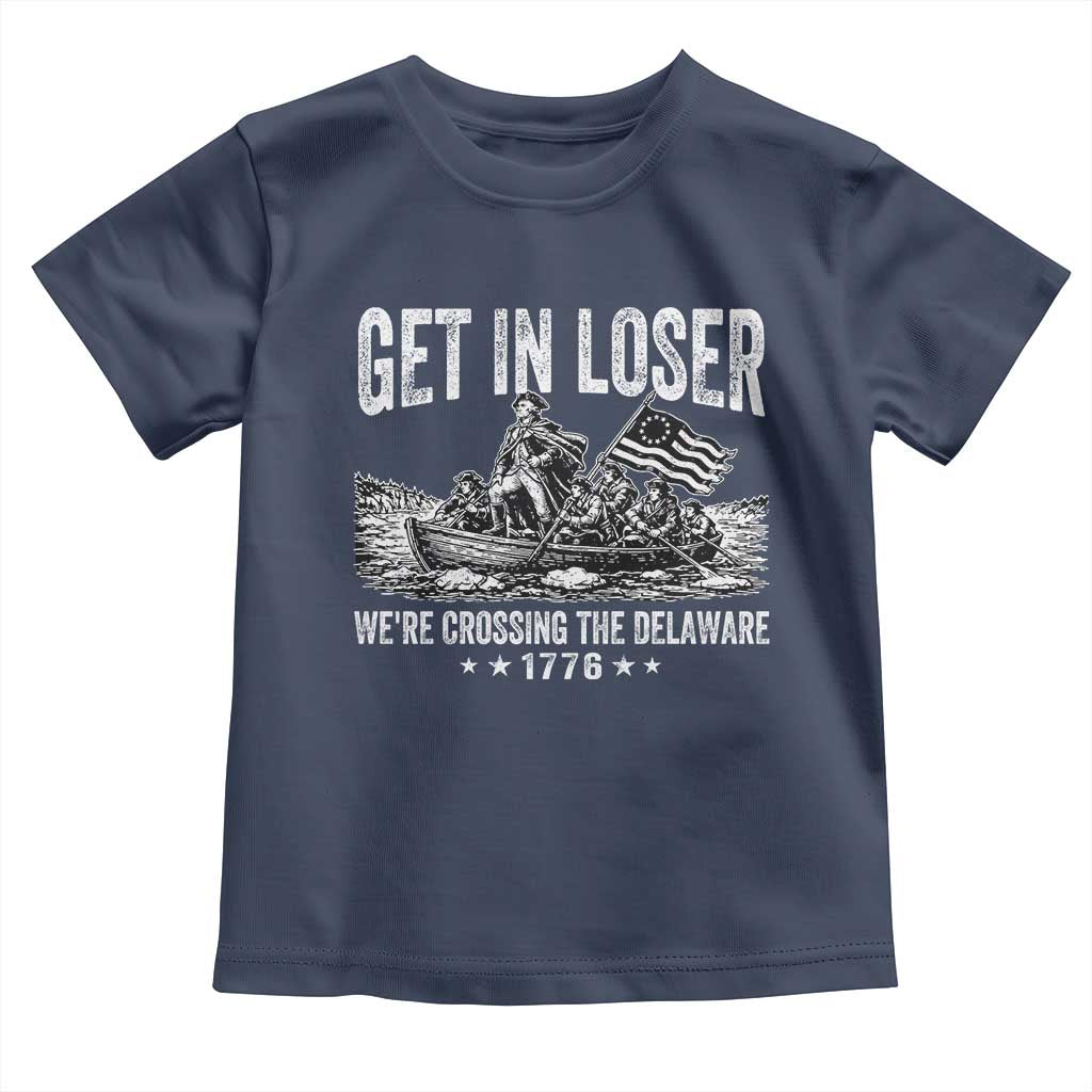 Get In Loser We Are Crossing The Delaware Toddler T Shirt Funny George Washington 250th 4th Of July