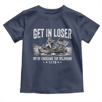 Get In Loser We Are Crossing The Delaware Toddler T Shirt Funny George Washington 250th 4th Of July