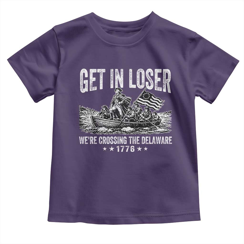 Get In Loser We Are Crossing The Delaware Toddler T Shirt Funny George Washington 250th 4th Of July