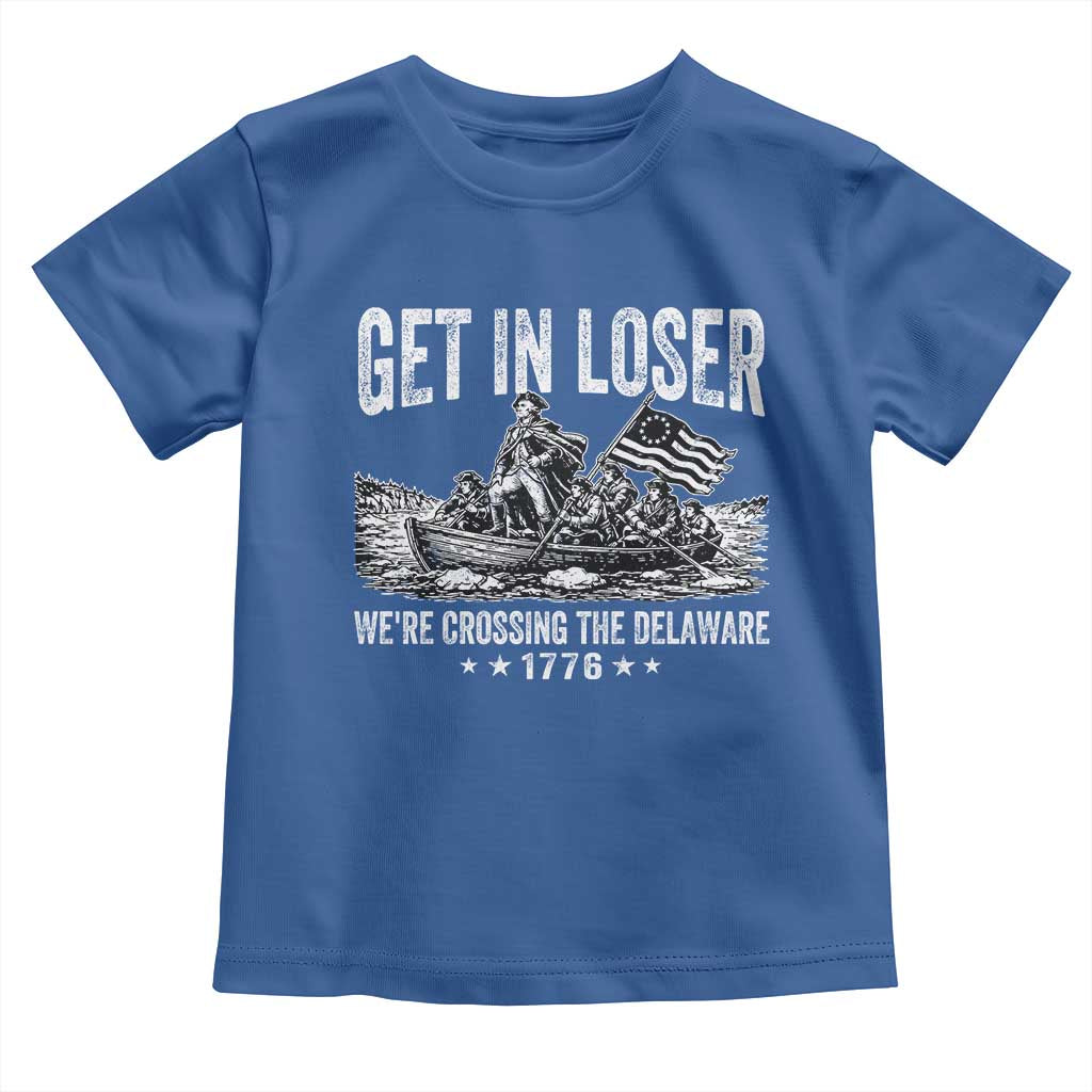 Get In Loser We Are Crossing The Delaware Toddler T Shirt Funny George Washington 250th 4th Of July
