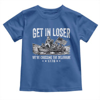Get In Loser We Are Crossing The Delaware Toddler T Shirt Funny George Washington 250th 4th Of July
